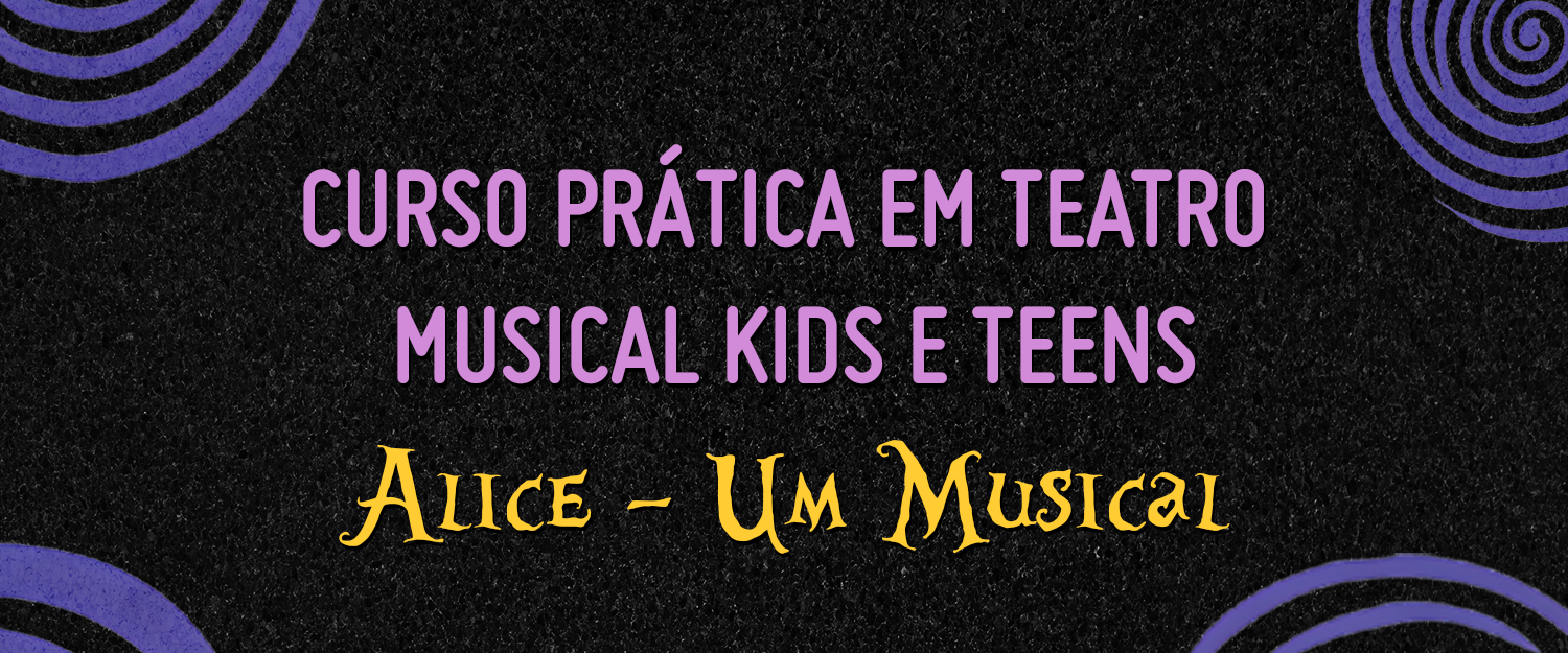 CURSO PRÁTICA EM TEATRO MUSICAL KIDS E TEENS – ALICE (RIO)