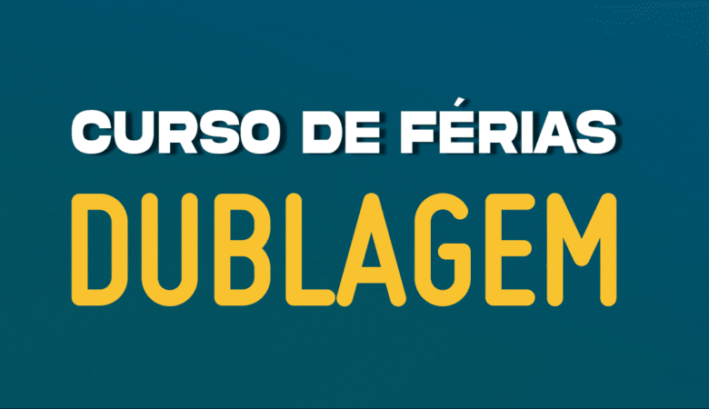 CURSO DE FÉRIAS DE DUBLAGEM