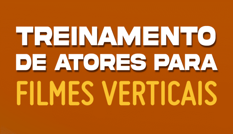 TREINAMENTO DE ATORES PARA FILMES VERTICAIS